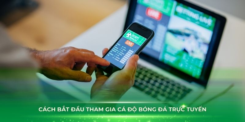 Cách bắt đầu tham gia cá độ bóng đá trực tuyến