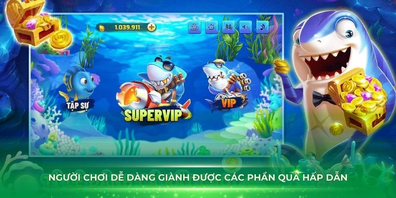 Người chơi dễ dàng giành được các phần quà hấp dẫn